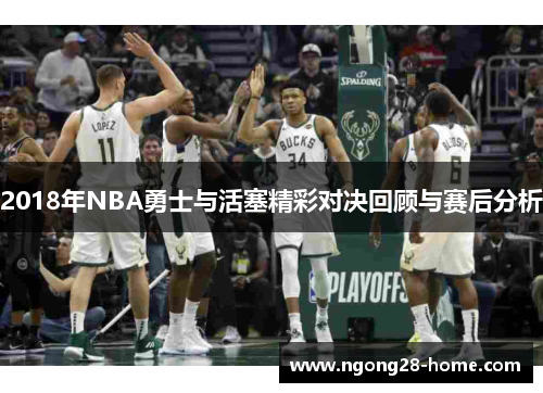 2018年NBA勇士与活塞精彩对决回顾与赛后分析