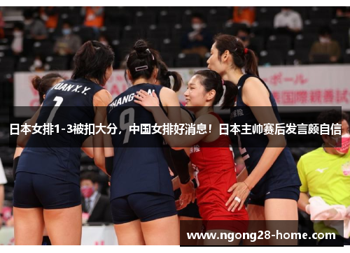 日本女排1-3被扣大分，中国女排好消息！日本主帅赛后发言颇自信